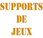 SUPPORTS DE JEUX
